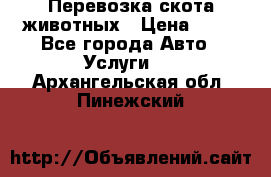 Перевозка скота животных › Цена ­ 39 - Все города Авто » Услуги   . Архангельская обл.,Пинежский 